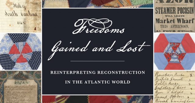 Exhibit: “Freedoms Gained and Lost: Forging Citizenship, Transforming Labors, and Negotiating Solidarity in Reconstruction Era South Carolina”
