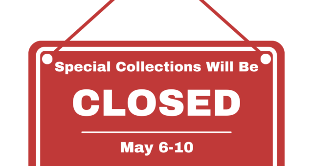 Special Collections Will Be Closed May 6th-10th, 2024